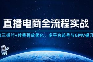 直播电商全流程实战：自然流三板斧+付费投放优化,多平台起号与GMV提升指南