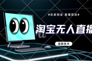 淘宝无人直播带货9.0，最新技术，不违规，不封号，当天播，当天见收益…