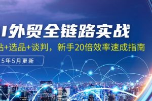 AI外贸全链路实战,建站+选品+谈判,新手20倍效率速成指南