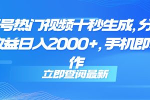 视频号热门视频十秒生成，分成睡后收益日入2000+，手机即可操作