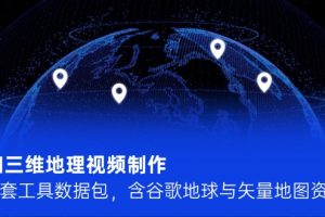 AI三维地理视频制作,全套工具数据包,含谷歌地球与矢量地图资源