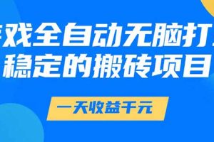 游戏全自动无脑打金,一天收益1000+,稳定的搬砖项目