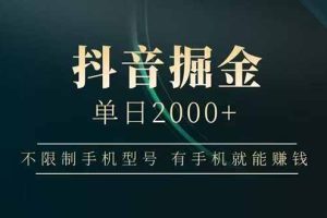 抖音掘金单日2000+，不限制手机型号，有手机就能赚钱