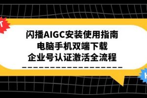闪播AIGC安装使用指南，电脑手机双端下载，企业号认证激活全流程