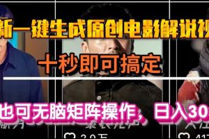 一键生成原创电影解说视频，十秒即可搞定， 小白无脑矩阵操作，日入3000＋
