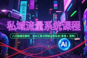 私域流量系统课程，八大秘籍全解析，含AI工具与同城运营实战(录音+资料)