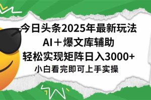 今日头条2025年最新玩法，一键生成爆款，轻松实现矩阵日入3000+