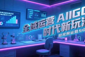 全域运营AIGC时代新玩法,文案封面设计公式,短视频运营SOP