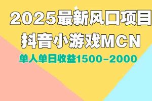 DY小游戏MCN广告2025最新打法单人单日收益1500-2000背靠大平台新手小白…