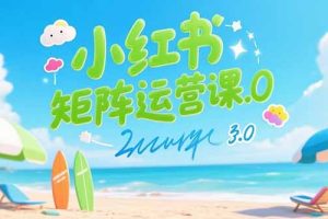 小红书矩阵运营课3.0:AI内容生产/伪原创技巧/批量产图/创业粉引流技术