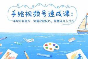 手绘视频号速成课：手绘内容制作，流量获取技巧，零基础月入过万