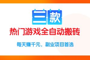 三款热门游戏全自动搬砖项目，每天赚千元，副业项目首选