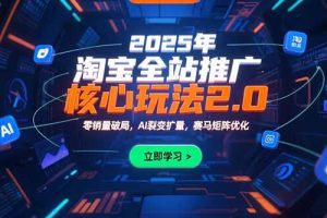 2025年淘宝全站推广核心玩法2.0：零销量破局，AI裂变扩量，赛马矩阵优化