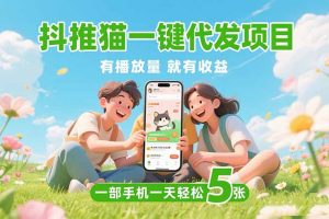 抖推猫一键代发项目，0粉丝 不用实名 有播放量就有收益，一部手机一天五张