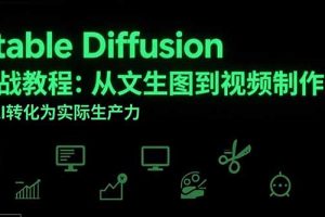 Stable Diffusion实战教程：从文生图到视频制作，将AI转化为实际生产力