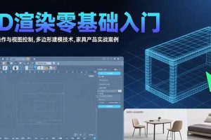 3D渲染零基础入门:界面操作与视图控制,多边形建模技术,家具产品实战案例