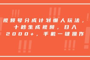 视频号分成计划懒人玩法，十秒生成视频，日入2000+，手机一键操作