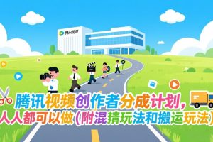 腾讯视频创作者分成计划，人人都可以做（附混剪玩法和搬运玩法）