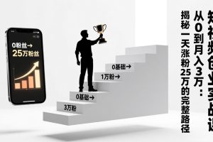 短视频创业实战课:从0到月入3万:揭秘一天涨粉25万的完整路径