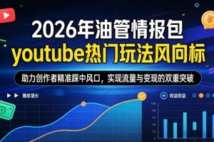 2026油管趋势指南：解锁热门玩法，助你抢占流量风口，引爆创作收益