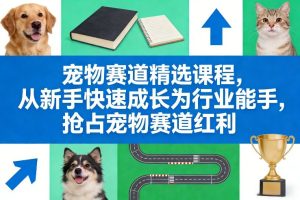 宠物行业从小白到专家，掘金千亿蓝海