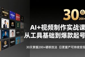 AI+视频制作实战班-3月更新：从工具基础到爆款起号，30天掌握200+硬核技法，日更量产可持续变现