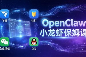 OpenClaw小龙虾保姆课： Windows/macOS/Linux/Docker全系统安装，飞书+钉钉+企业微信+QQ 全接入