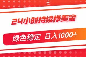 24小时持续挣美金，绿色稳定，小白当天上手，日入1000+