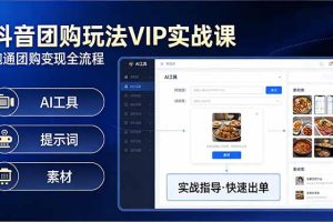 抖音团购玩法VIP实战课：原创视频制作+全国地址挂载+AI工具+提示词+素材，跑通团购变现全流程