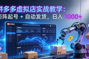 拼多多虚拟店实战教学：矩阵起号 + 自动发货，日入 1000+