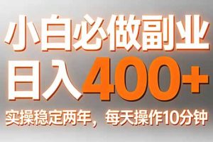 小白必做副业日入400+，真实实操稳定两年，每天操作10分钟