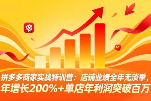 拼多多商家实战特训营：店铺业绩全年无淡季，年增长200%+单店年利润突破百万(26年3月更新)