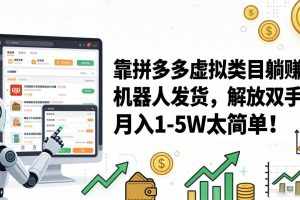 靠拼多多虚拟类目躺赚，机器人发货，解放双手，月入 1‑5W 太简单！
