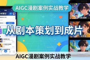 AIGC漫剧案例实战教学：从剧本策划到成片，手把手教学员用AI完成S级漫剧创作