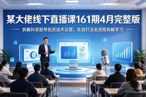 4月完整版，拆解抖音起号投流话术运营，实战打法全流程拆解学习
