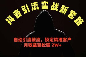 抖音引流实战新套路,挂机自动引流截流精准锁定客户,月收益破 2W+