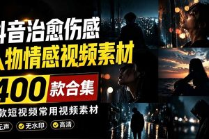 爆款短视频常用视频素材!抖音治愈伤感人物情感视频素材,400款合集,无声无水印,视频感氛围拉满