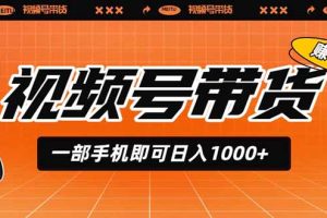 视频号带货，一部手机即可日入1000+，无人直播玩法轻松躺赚带货佣金