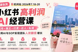 小红书高利润AI经营课2026年7.18-20：起号+爆文+付费+达人+私域，利用AI与SOP实现团队人效翻倍增长