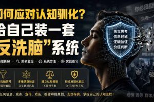 付费文章：如何应对认知驯化？给自己装一套“反洗脑”系统