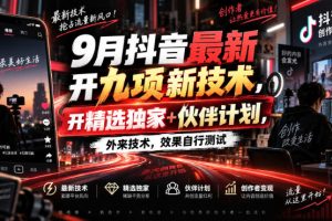 9月抖音上线九大新功能，独享精选权益+伙伴计划，外部技术实测效果自见分晓