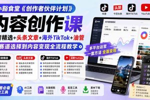 小豁食堂《创作者伙伴计划》内容创作课：抖音精选+头条文章+海外TikTok+油管，从赛道选择到内容变现全流程教学